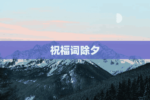 祝福词除夕(祝福词除夕词语)